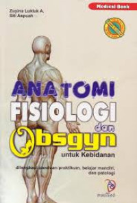 Anatomi fisiologi dan obsgyn untuk kebidanan: dilengkapi panduan praktikum, belajar mandiri, dan patologi